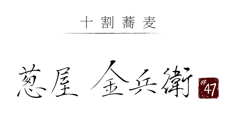 JUWARI SOBA · NEGIYA KINBEI #47 | 十割蕎麦 葱屋金兵衛 #47